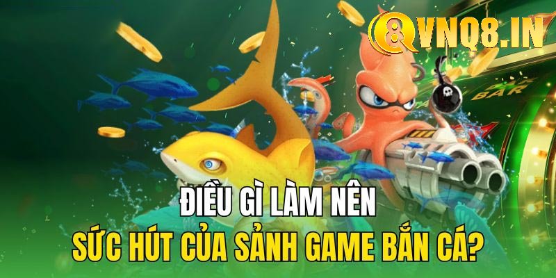 Sự khác biệt vượt trội trong chuyên mục game BẮN CÁ 